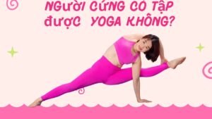 NGƯỜI CỨNG CÓ TẬP ĐƯƠC YOGA KHÔNG